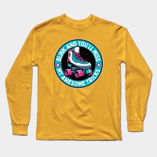 Retro Roller Skates - Blink And You'll Miss My Awesome Tricks Long Sleeve T-Shirt